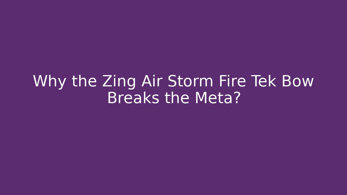 Why the Zing Air Storm Fire Tek Bow Breaks the Meta?