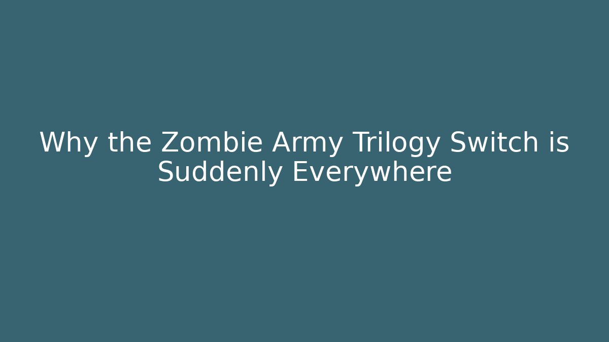 Why the Zombie Army Trilogy Switch is Suddenly Everywhere