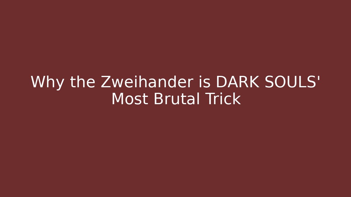 Why the Zweihander is DARK SOULS' Most Brutal Trick