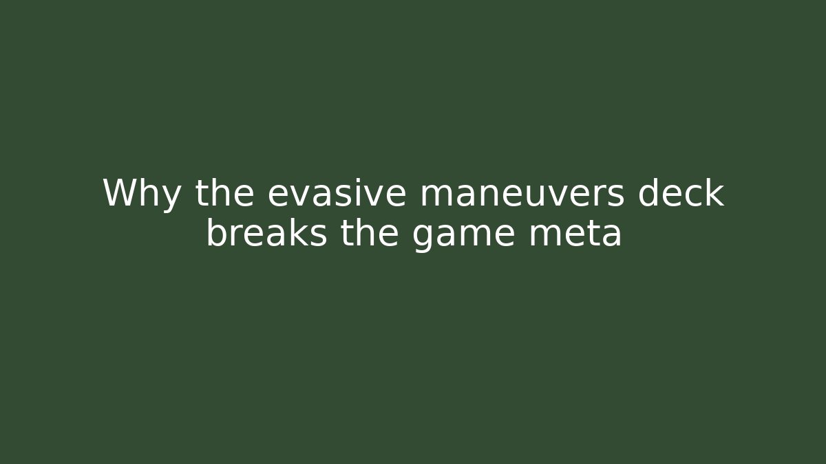 Why the evasive maneuvers deck breaks the game meta