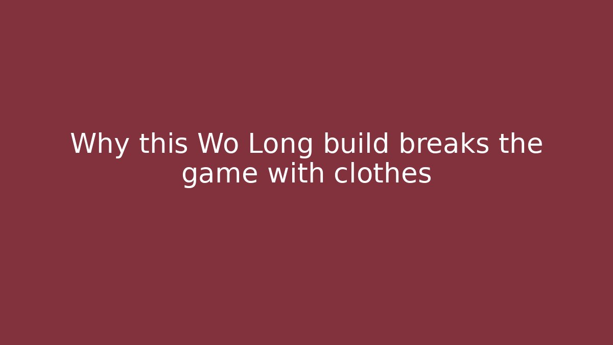 Why this Wo Long build breaks the game with clothes
