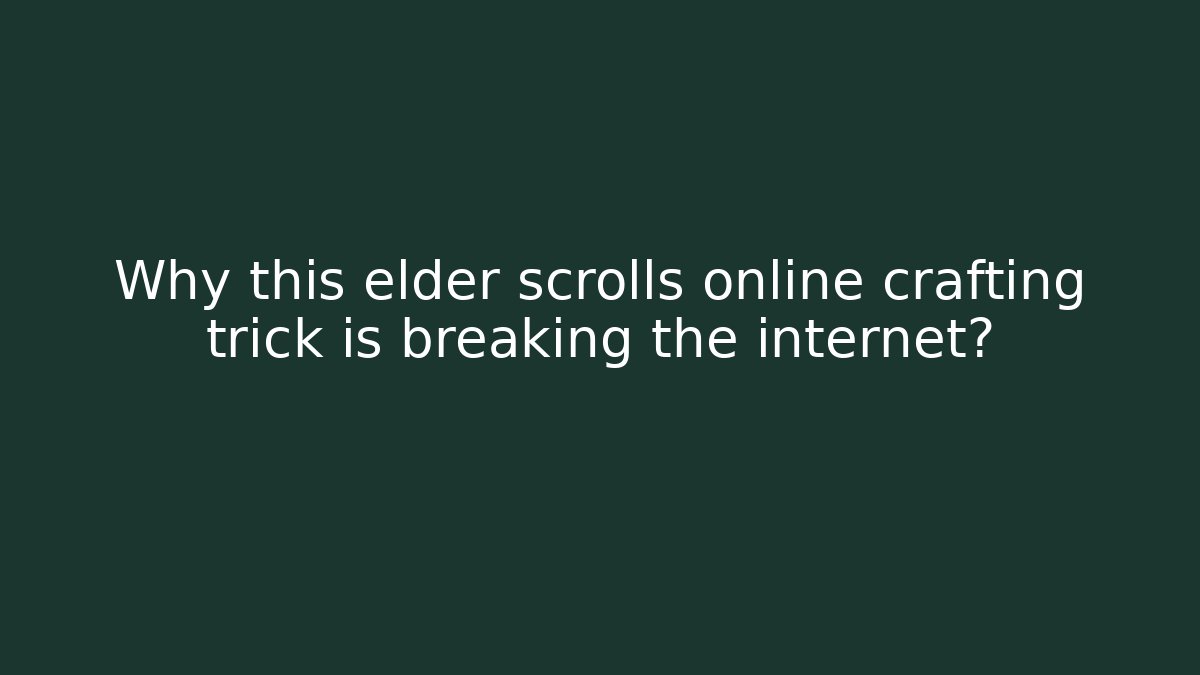 Why this elder scrolls online crafting trick is breaking the internet?