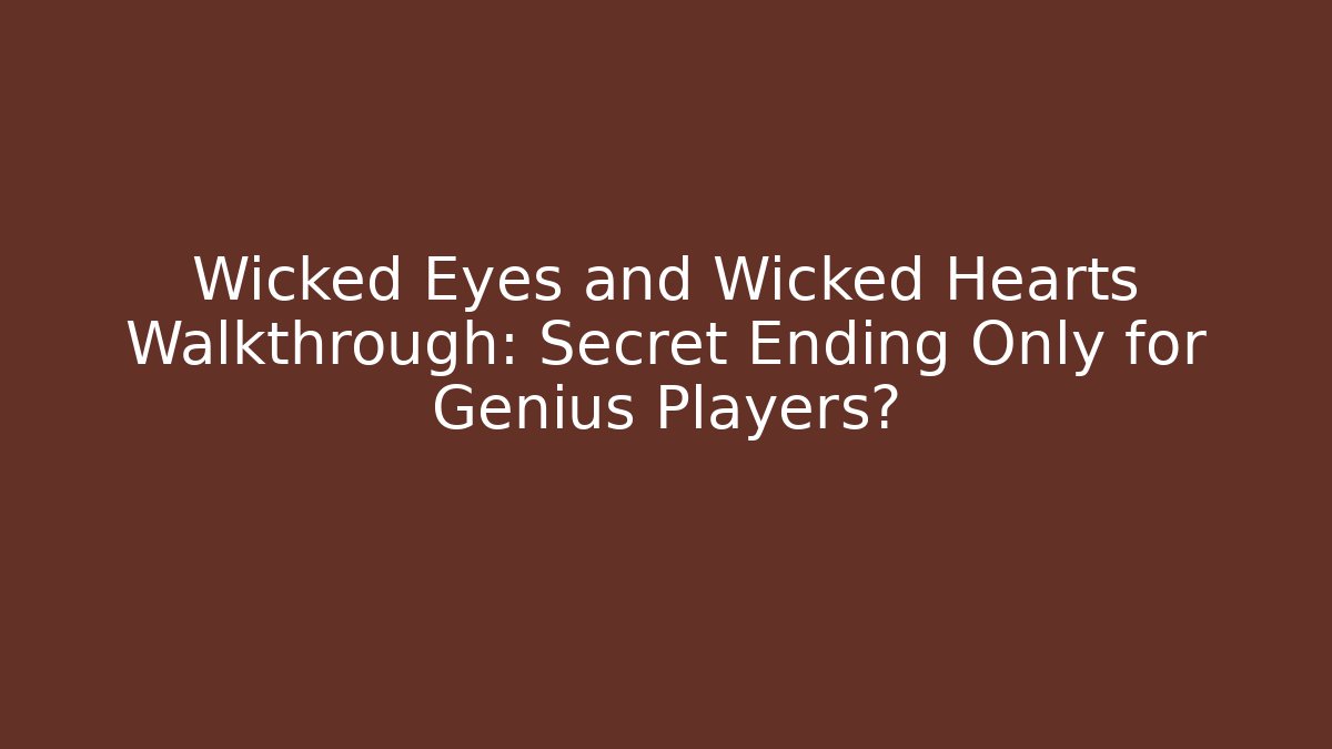 Wicked Eyes and Wicked Hearts Walkthrough: Secret Ending Only for Genius Players?