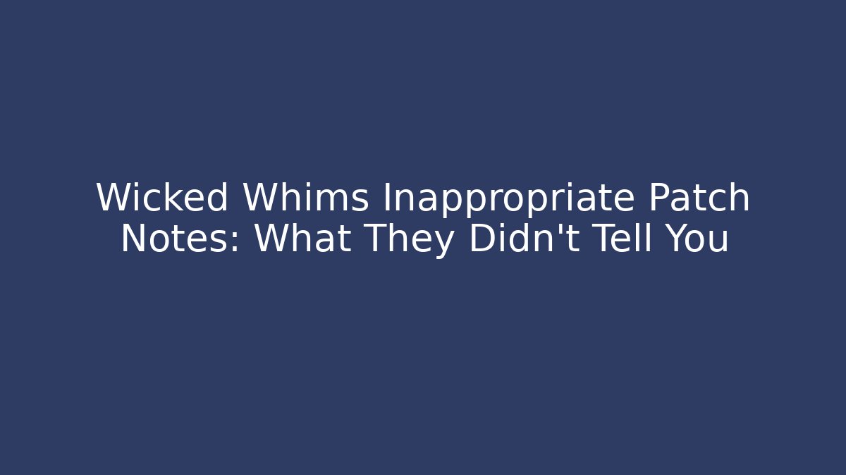 Wicked Whims Inappropriate Patch Notes: What They Didn't Tell You