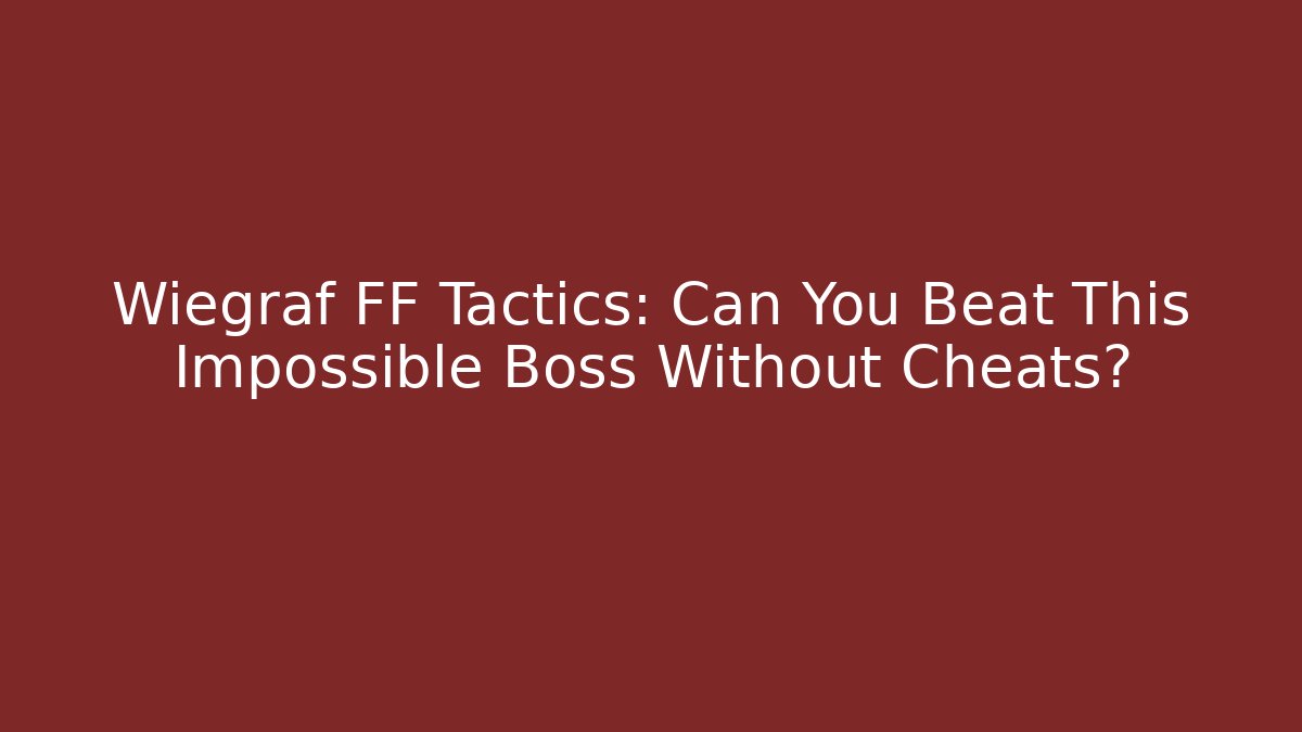 Wiegraf FF Tactics: Can You Beat This Impossible Boss Without Cheats?