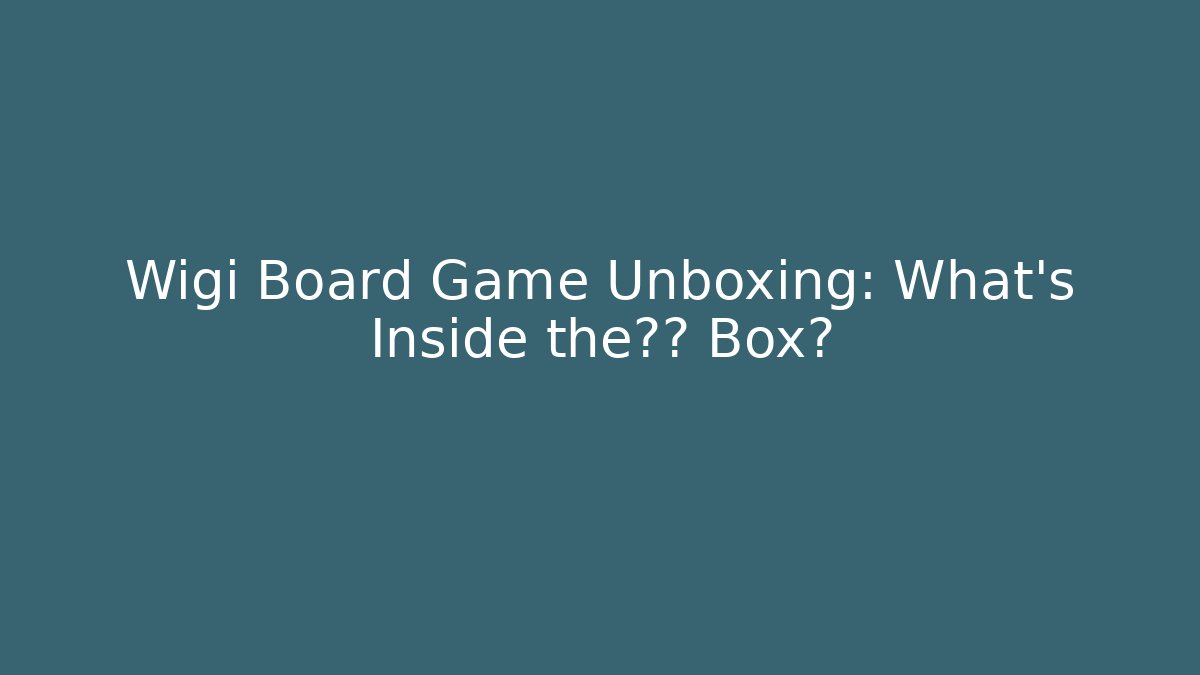 Wigi Board Game Unboxing: What’s Inside the神秘 Box?