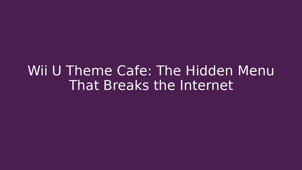 Wii U Theme Cafe: The Hidden Menu That Breaks the Internet