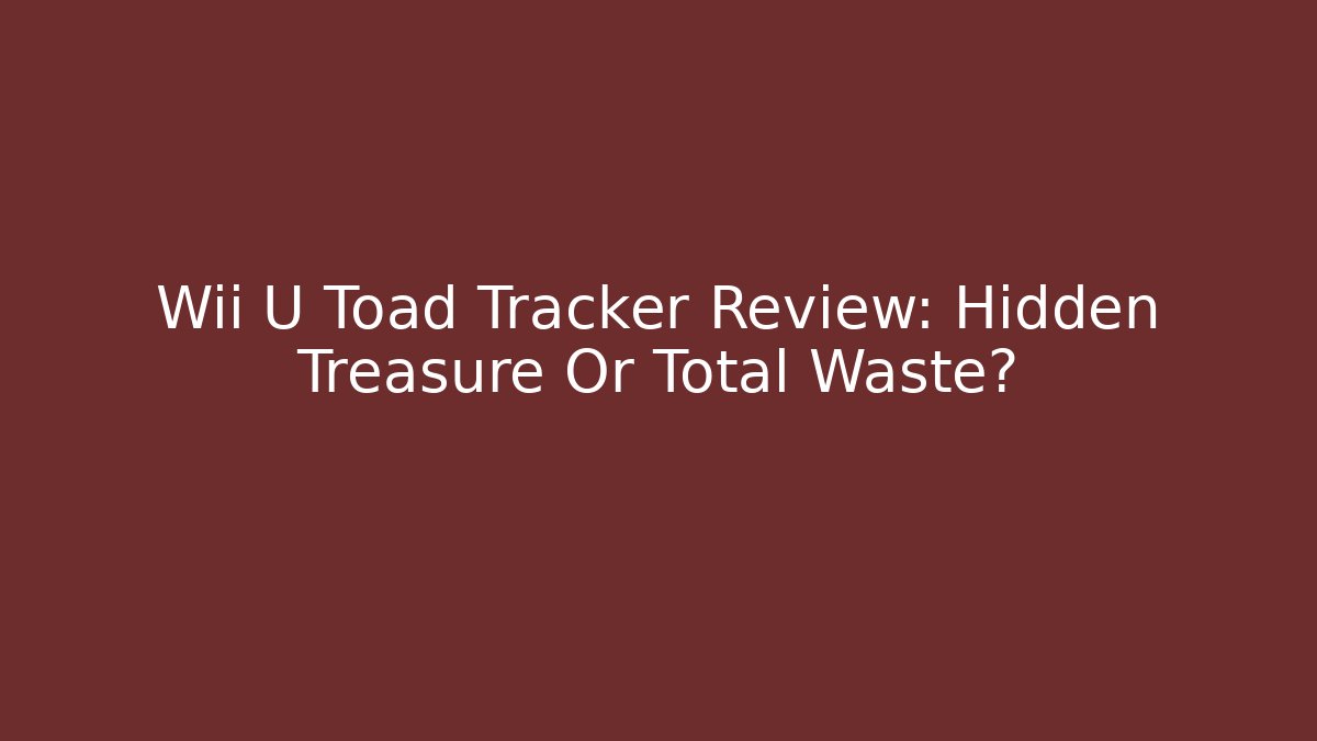 Wii U Toad Tracker Review: Hidden Treasure Or Total Waste?