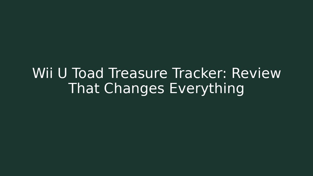 Wii U Toad Treasure Tracker: Review That Changes Everything