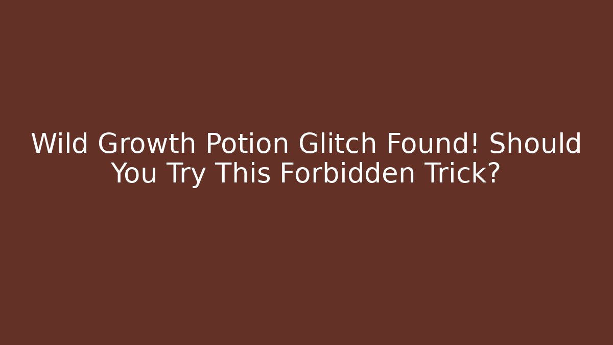 Wild Growth Potion Glitch Found! Should You Try This Forbidden Trick?