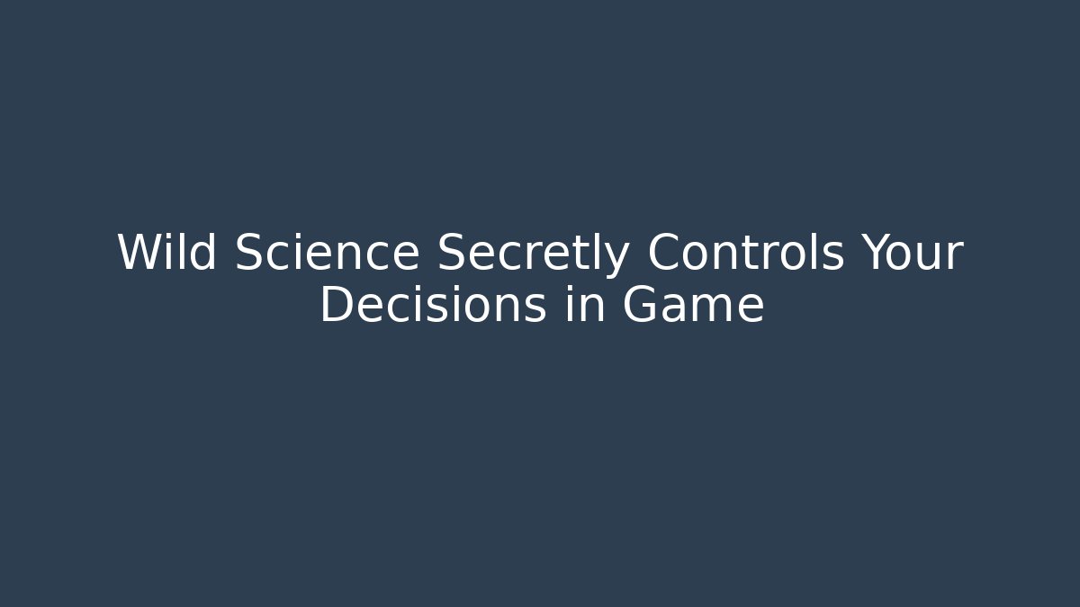 Wild Science Secretly Controls Your Decisions in Game