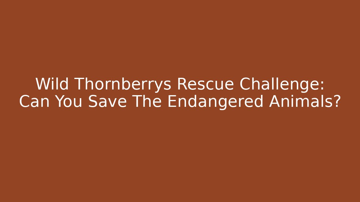 Wild Thornberrys Rescue Challenge: Can You Save The Endangered Animals?