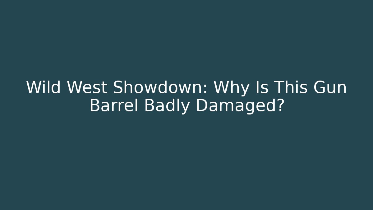 Wild West Showdown: Why Is This Gun Barrel Badly Damaged?