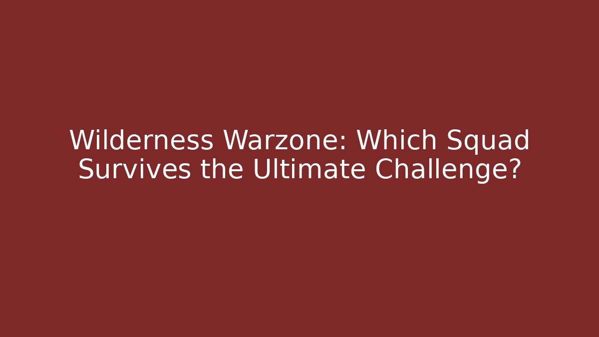 Wilderness Warzone: Which Squad Survives the Ultimate Challenge?