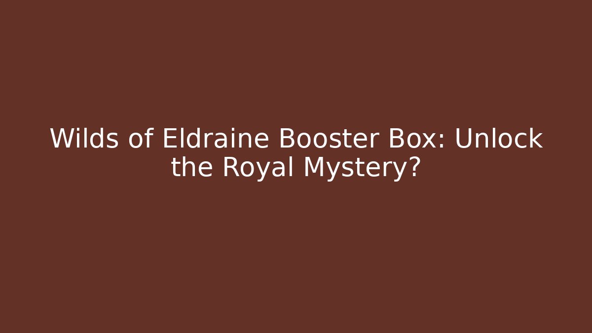 Wilds of Eldraine Booster Box: Unlock the Royal Mystery?