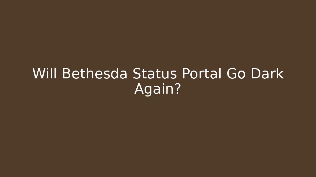 Will Bethesda Status Portal Go Dark Again? - Vintage E-Juice