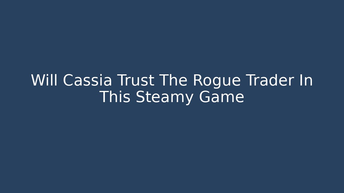 Will Cassia Trust The Rogue Trader In This Steamy Game