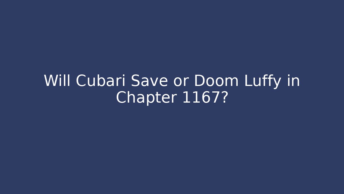 Will Cubari Save or Doom Luffy in Chapter 1167? - Vintage E-Juice