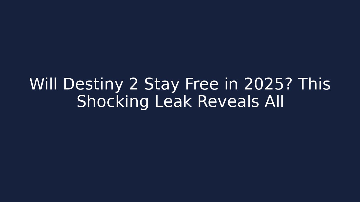 Will Destiny 2 Stay Free in 2025? This Shocking Leak Reveals All