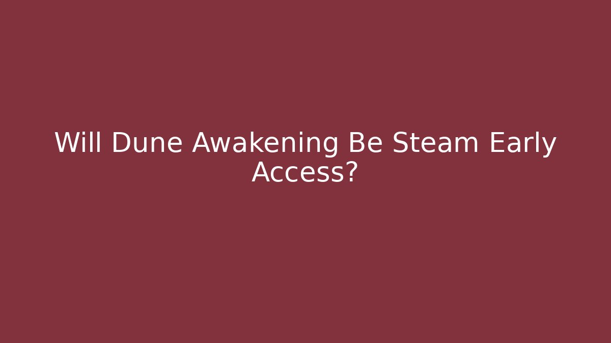 Will Dune Awakening Be Steam Early Access?