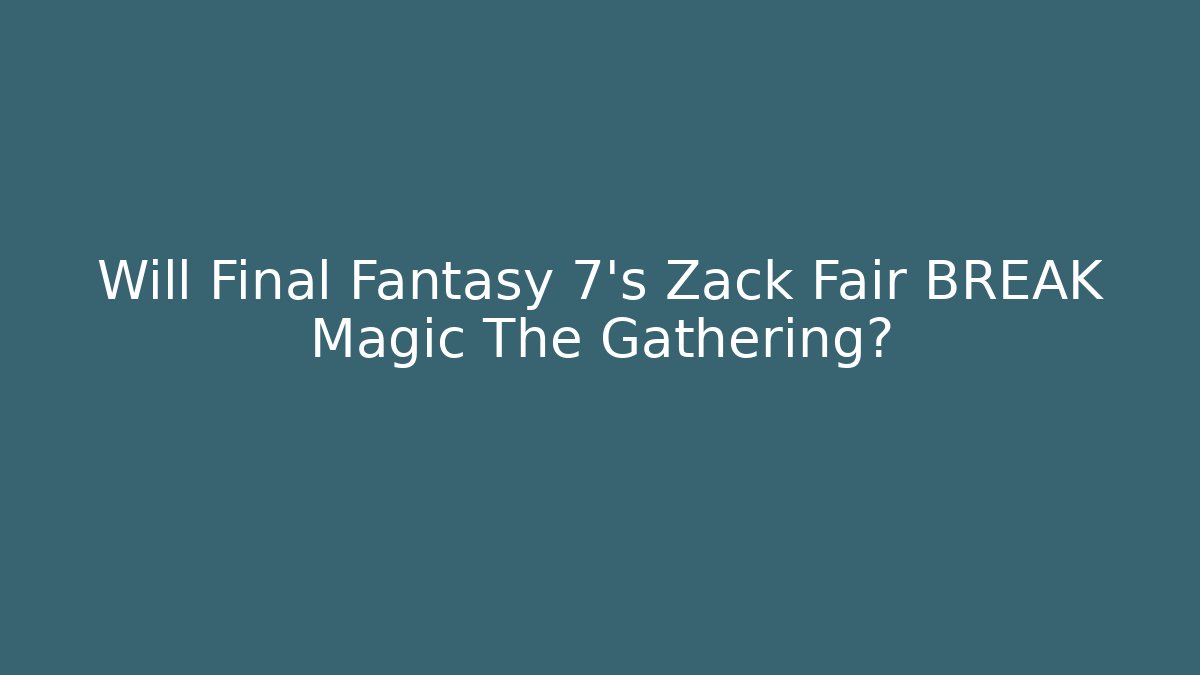 Will Final Fantasy 7's Zack Fair BREAK Magic The Gathering?