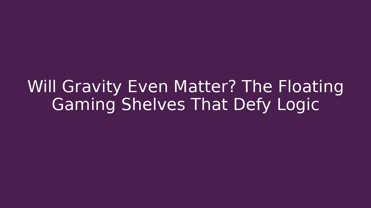 Will Gravity Even Matter? The Floating Gaming Shelves That Defy Logic