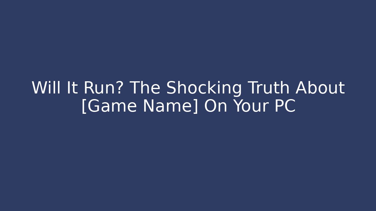 Will It Run? The Shocking Truth About [Game Name] On Your PC - Vintage E-Juice