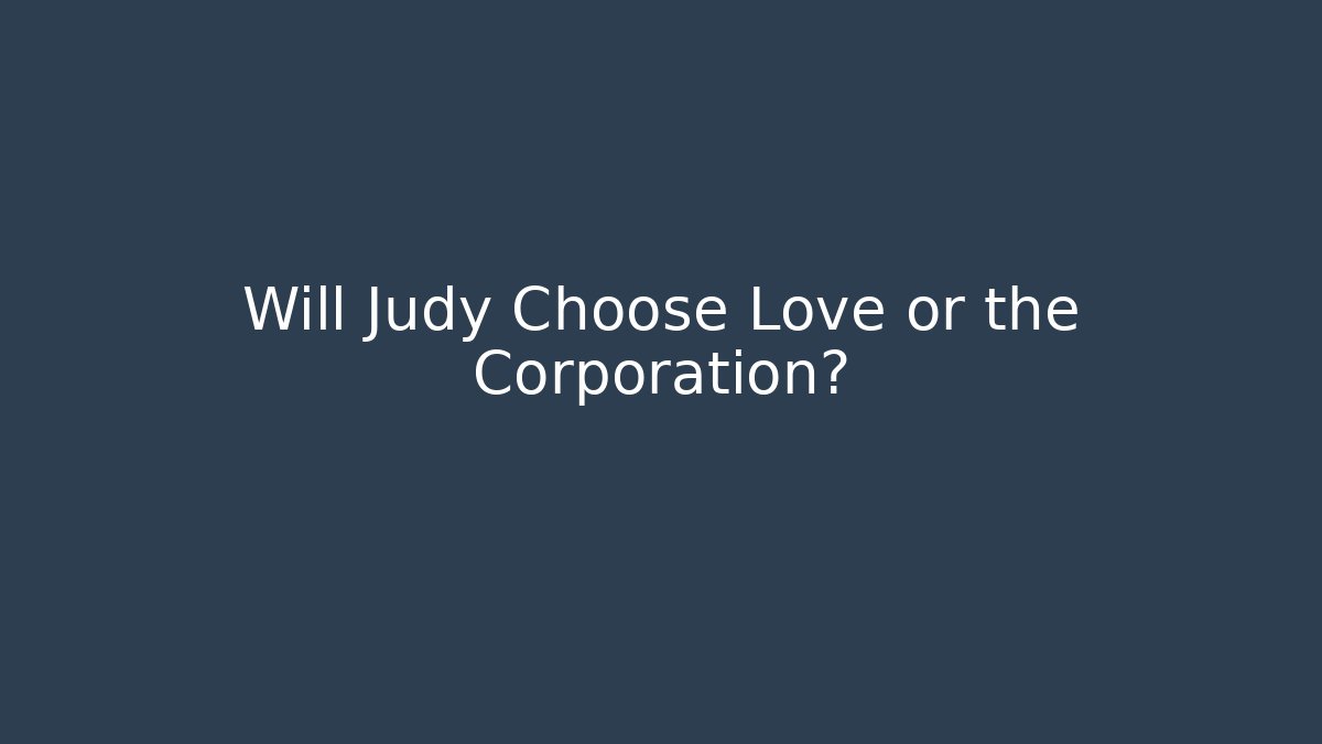 Will Judy Choose Love or the Corporation?