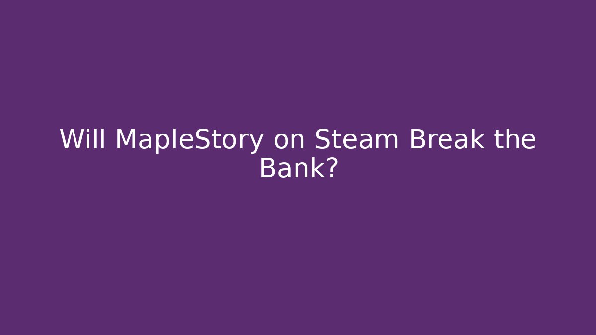 Will MapleStory on Steam Break the Bank?