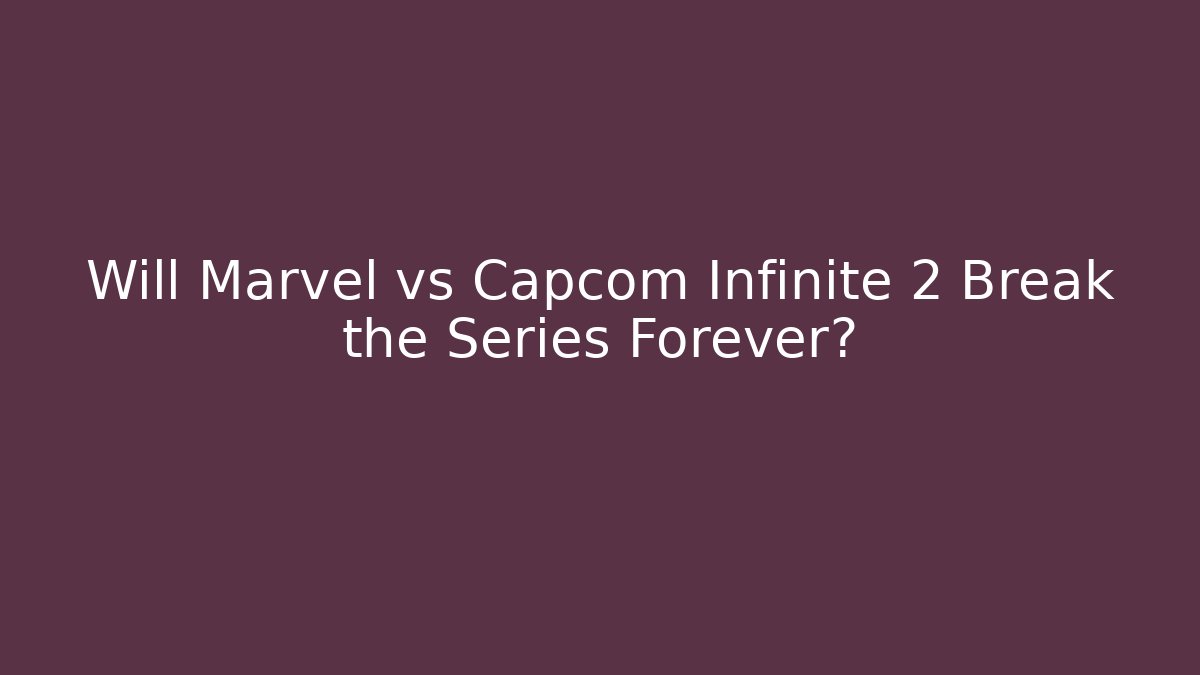 Will Marvel vs Capcom Infinite 2 Break the Series Forever?