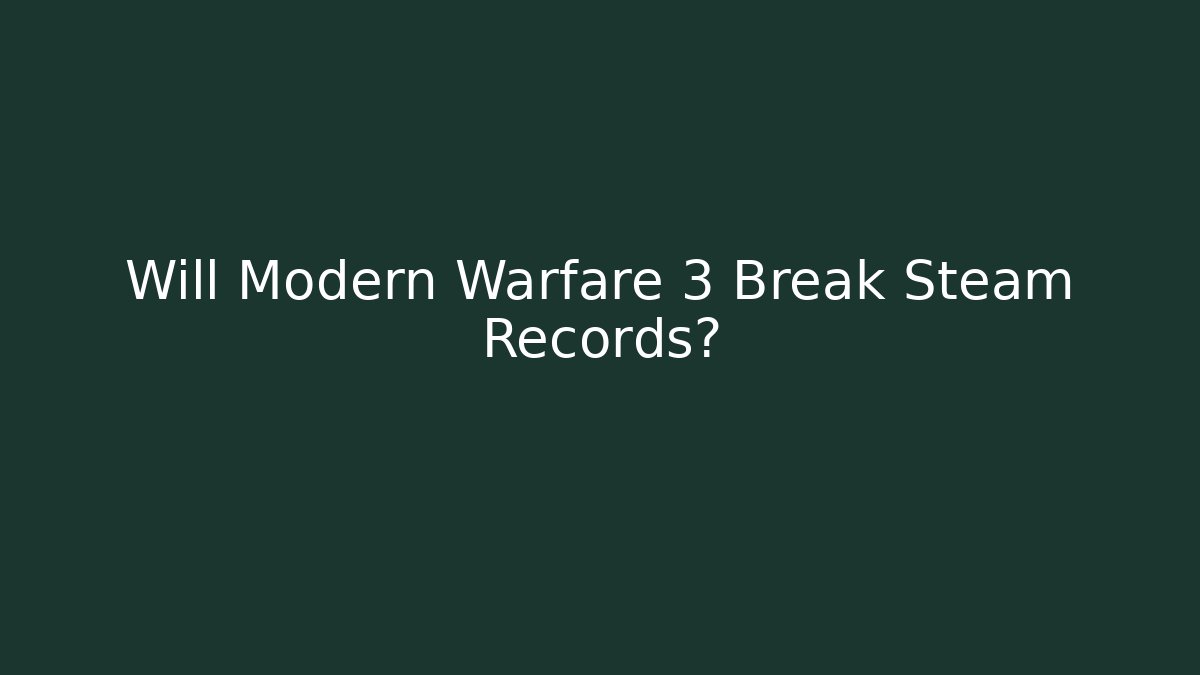 Will Modern Warfare 3 Break Steam Records?