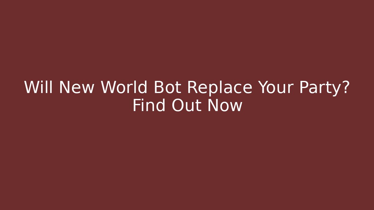 Will New World Bot Replace Your Party? Find Out Now