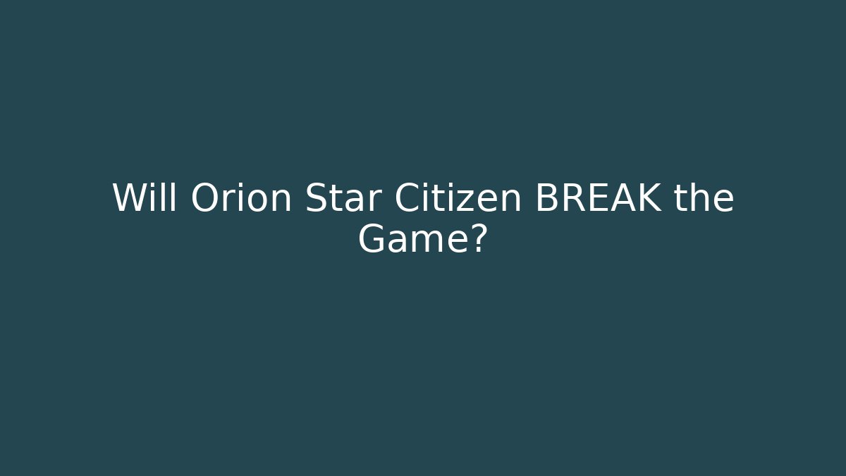 Will Orion Star Citizen BREAK the Game?