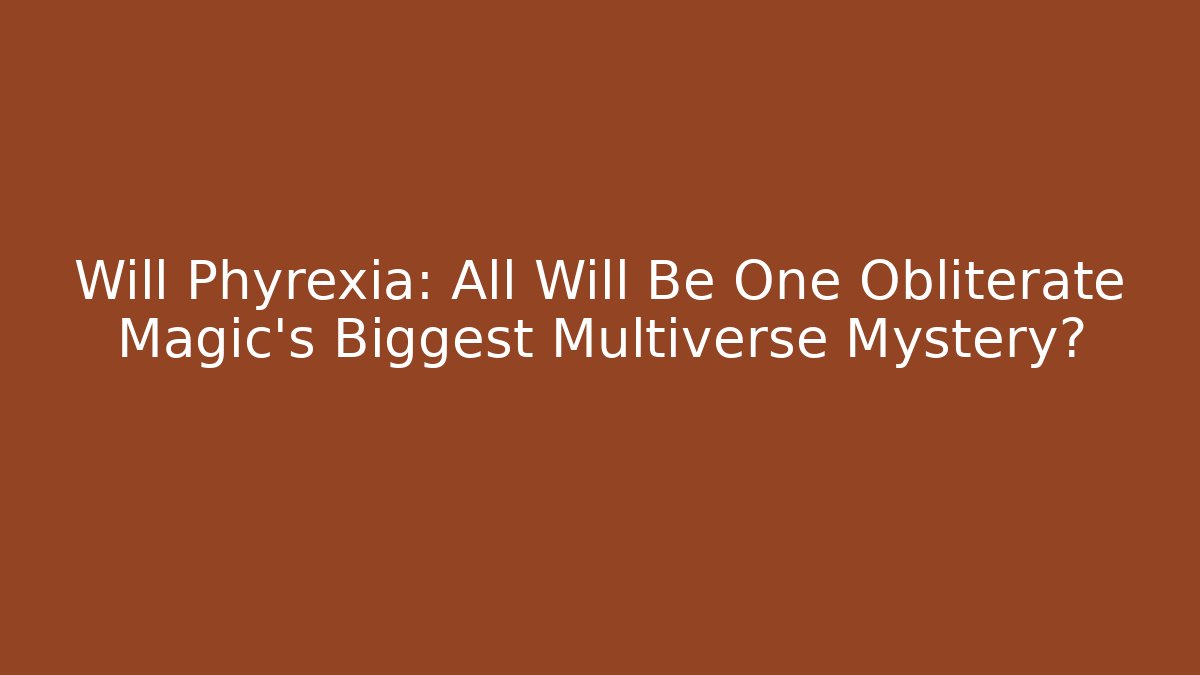 Will Phyrexia: All Will Be One Obliterate Magic's Biggest Multiverse Mystery?
