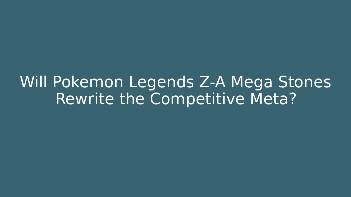 Will Pokémon Legends Z-A Mega Stones Rewrite the Competitive Meta?