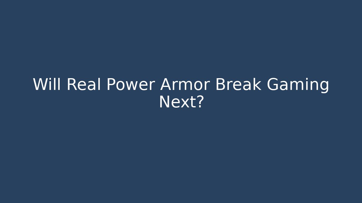 Will Real Power Armor Break Gaming Next? - Vintage E-Juice