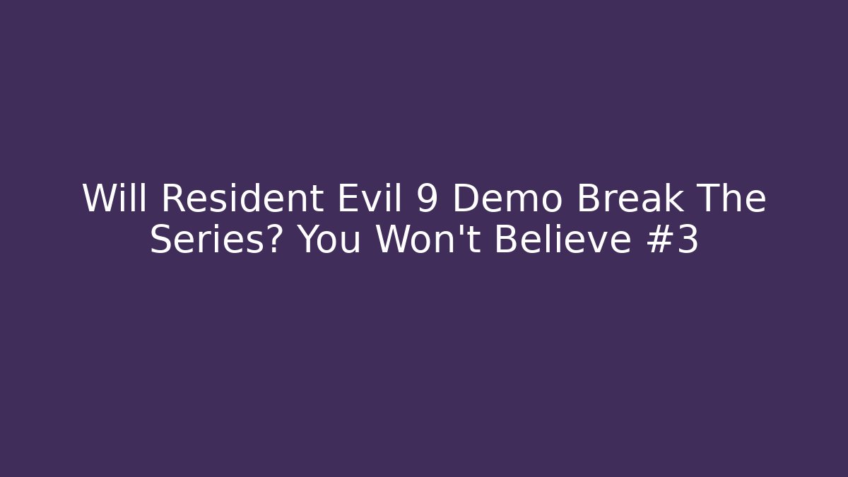 Will Resident Evil 9 Demo Break The Series? You Won’t Believe #3