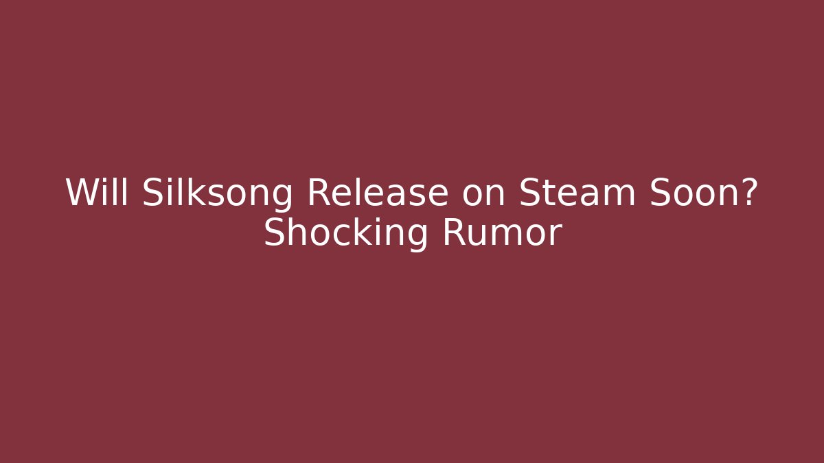 Will Silksong Release on Steam Soon? Shocking Rumor - Vintage E-Juice