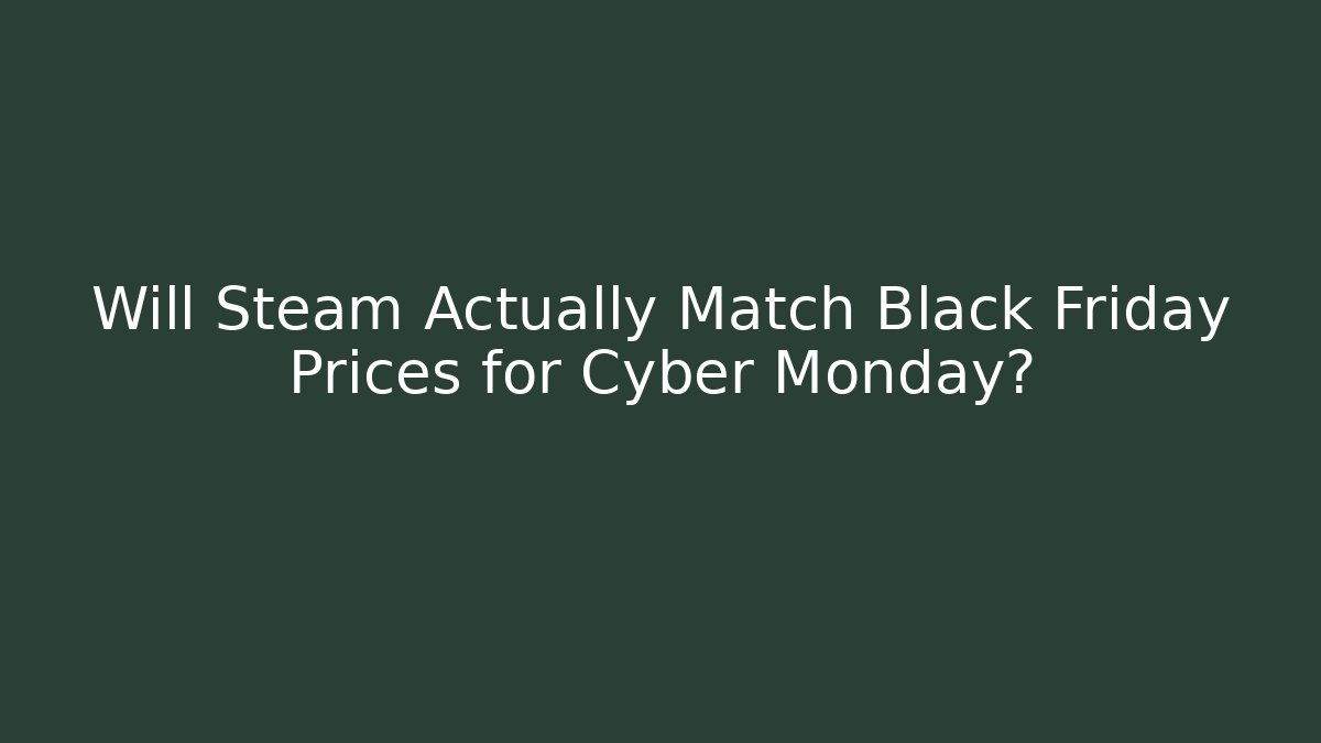 Will Steam Actually Match Black Friday Prices for Cyber Monday?