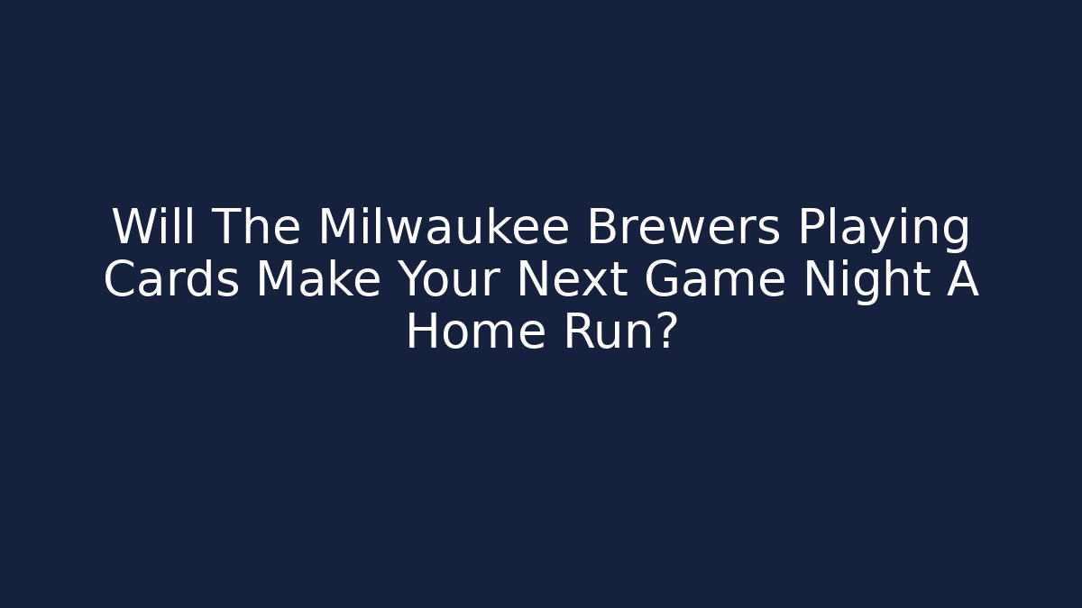 Will The Milwaukee Brewers Playing Cards Make Your Next Game Night A Home Run?