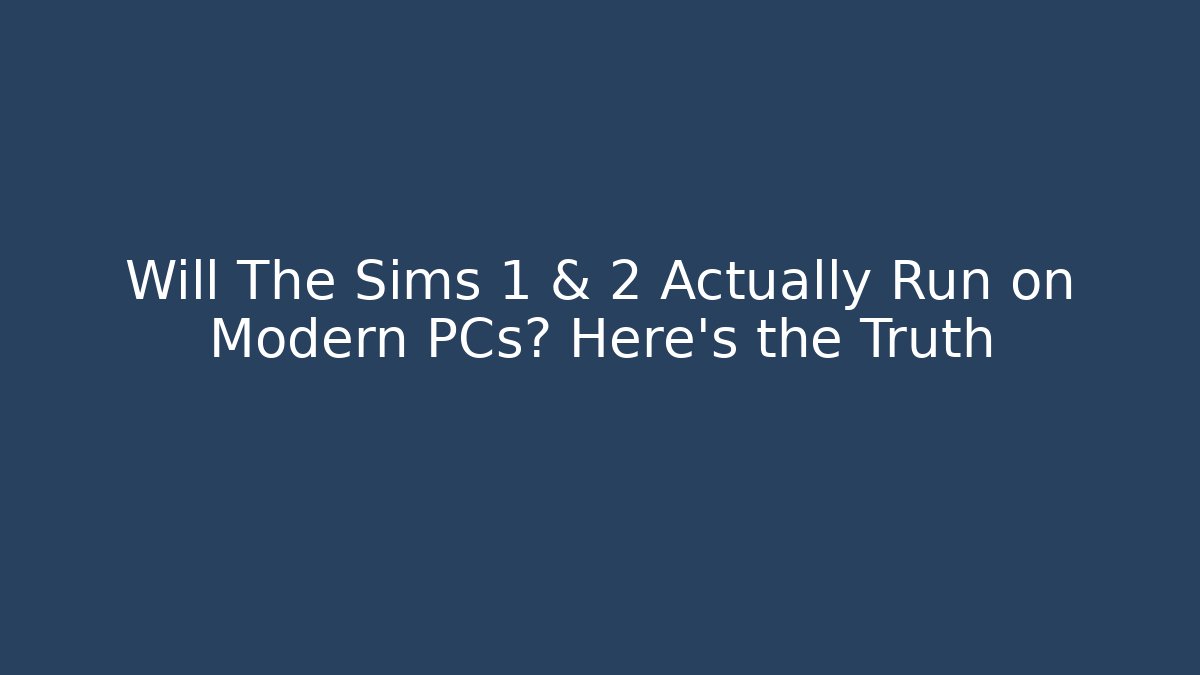Will The Sims 1 & 2 Actually Run on Modern PCs? Here's the Truth