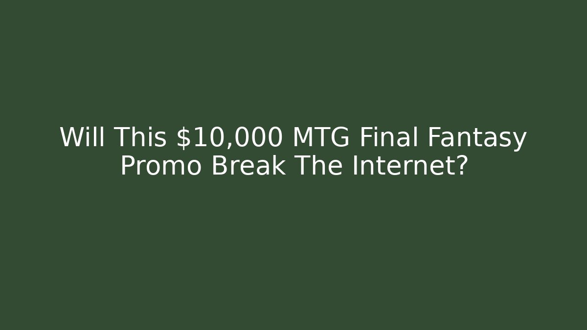 Will This $10,000 MTG Final Fantasy Promo Break The Internet? - Vintage E-Juice