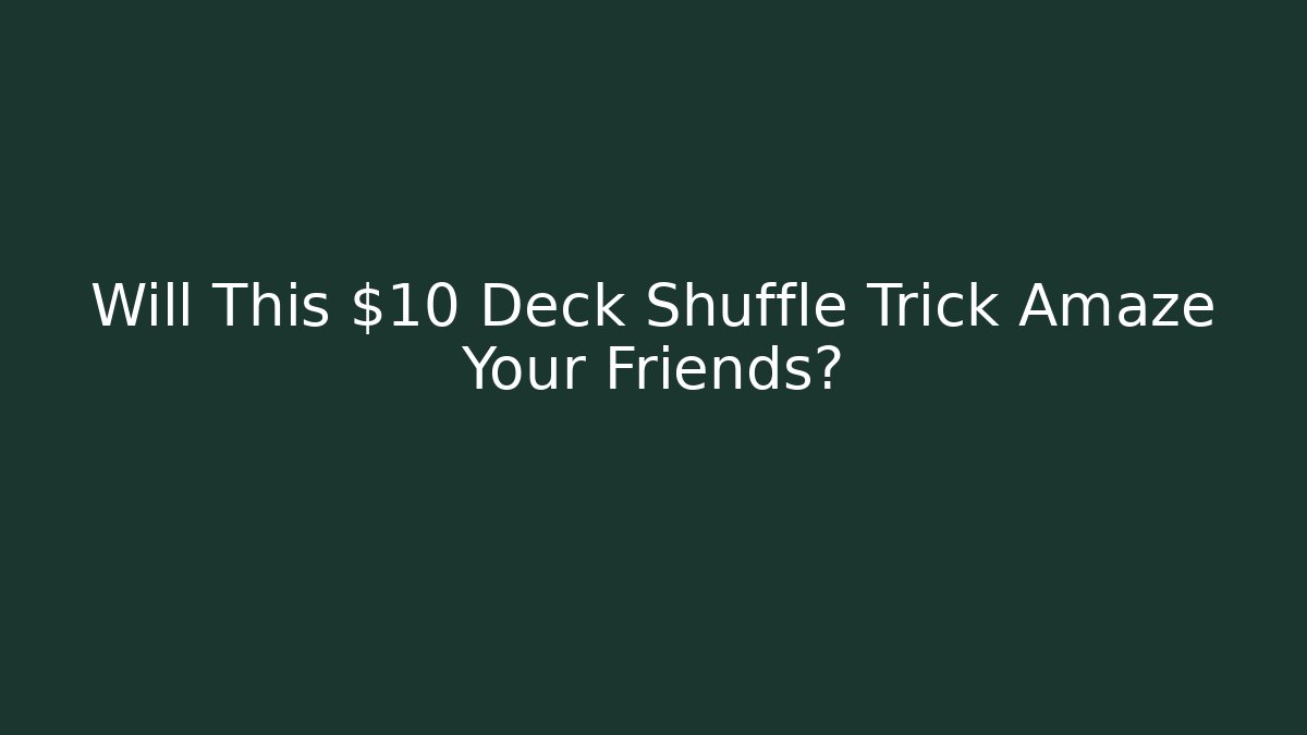 Will This $10 Deck Shuffle Trick Amaze Your Friends?