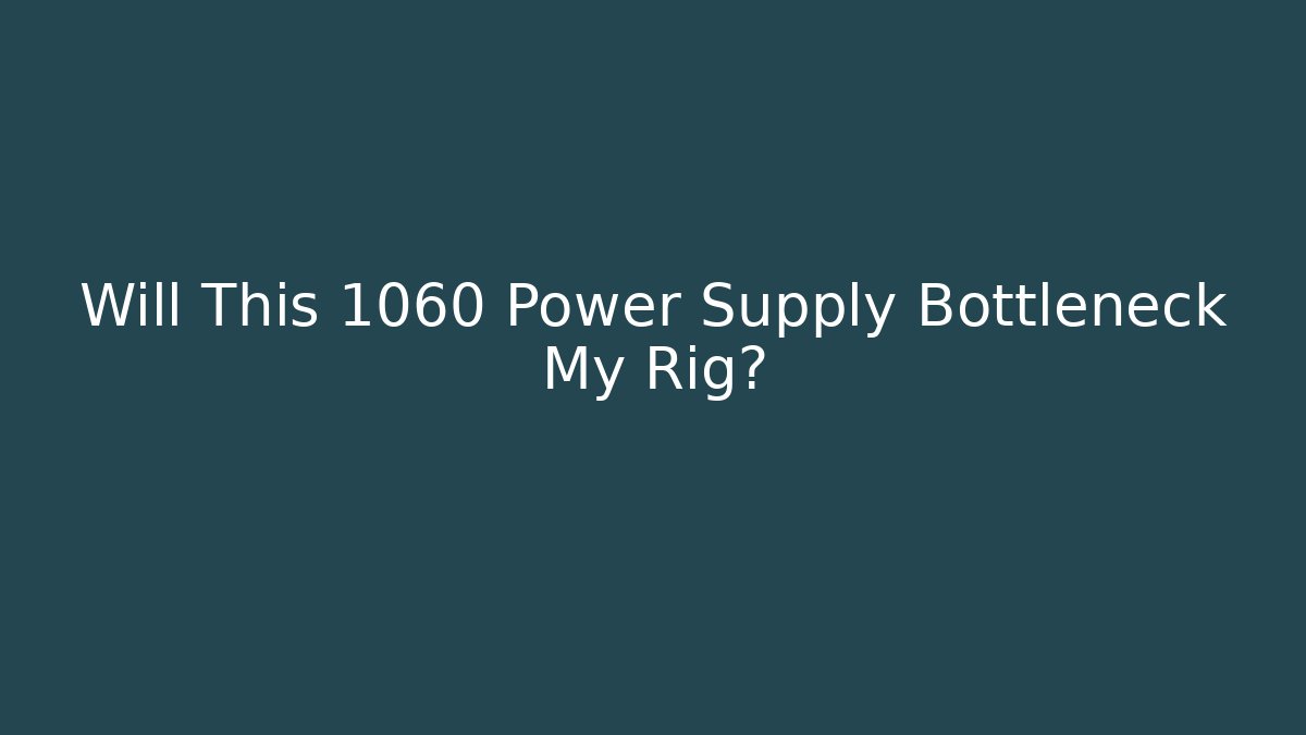 Will This 1060 Power Supply Bottleneck My Rig? - Vintage E-Juice