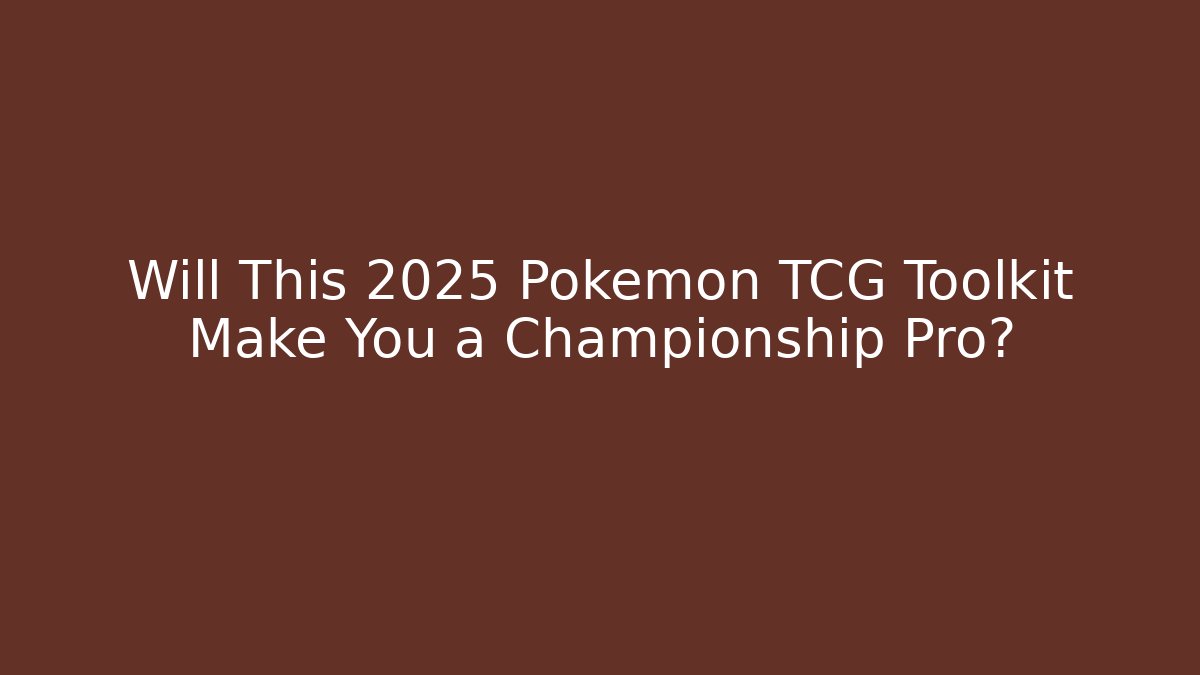 Will This 2025 Pokemon TCG Toolkit Make You a Championship Pro?