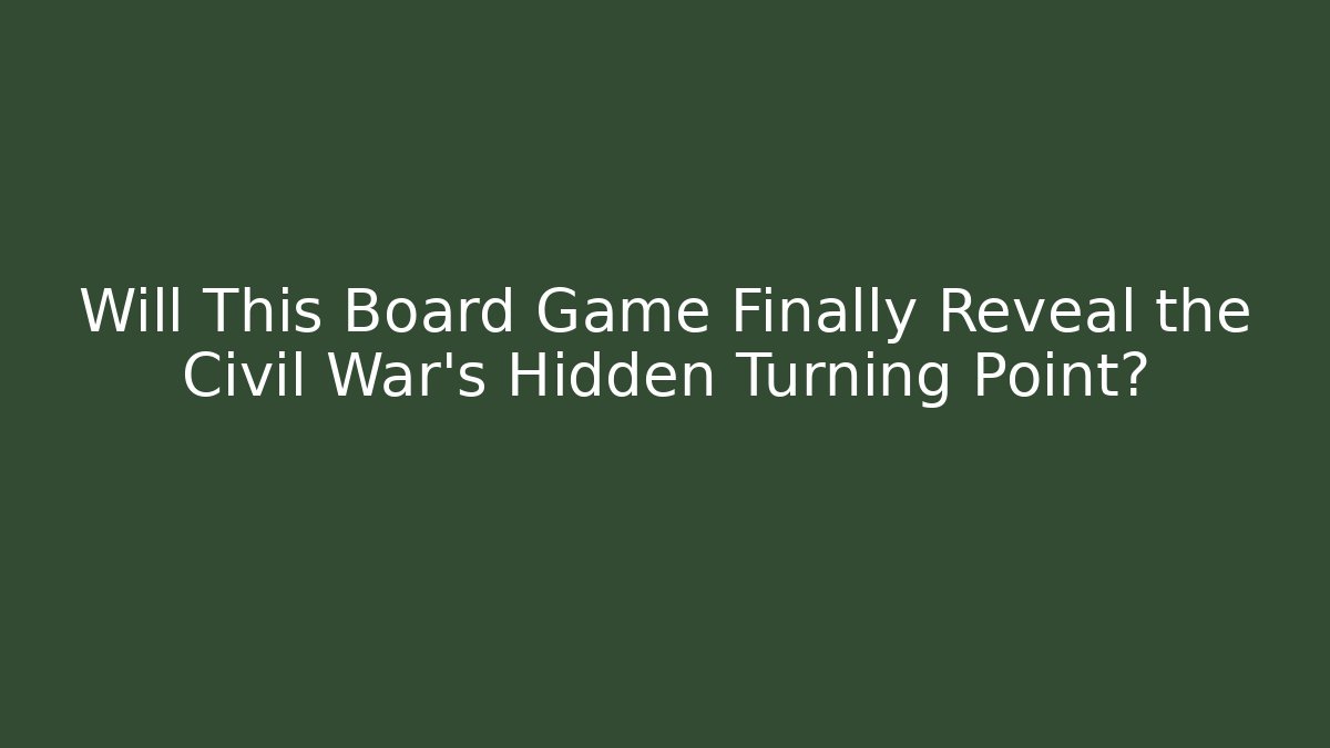 Will This Board Game Finally Reveal the Civil War's Hidden Turning Point?