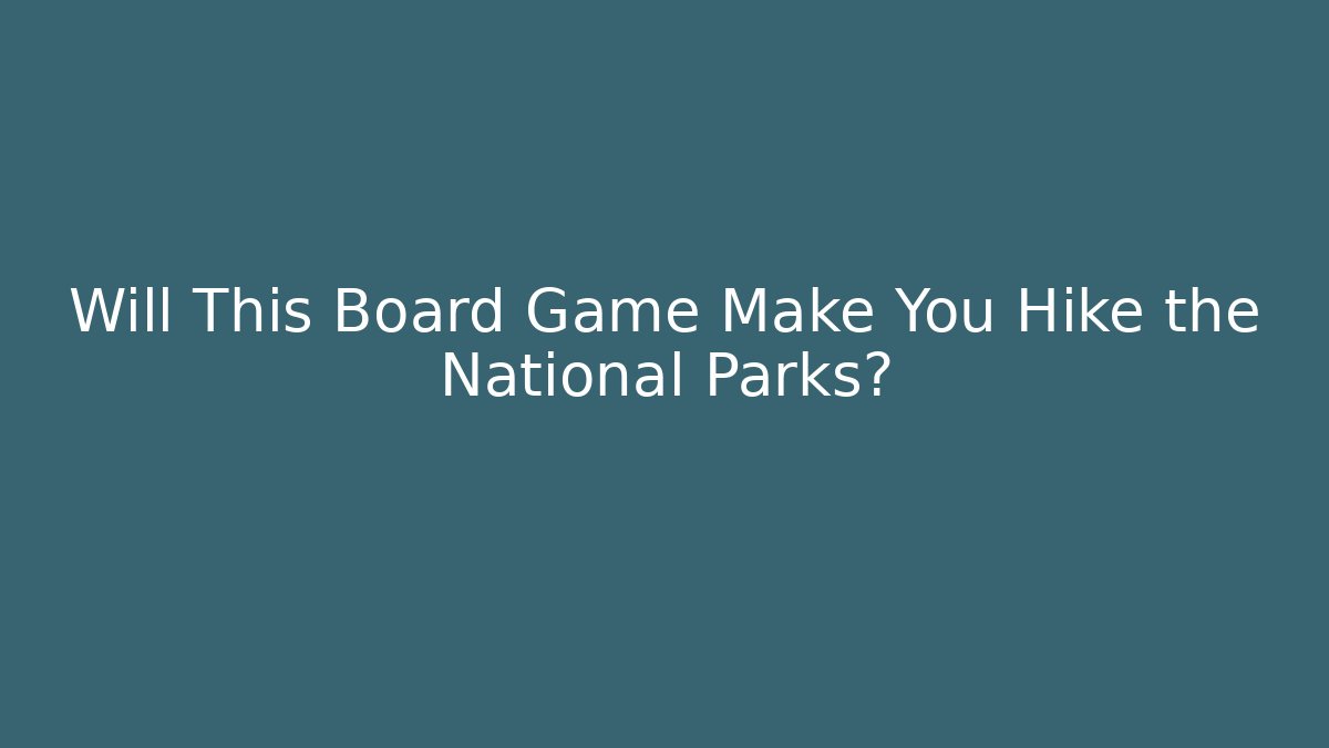 Will This Board Game Make You Hike the National Parks?