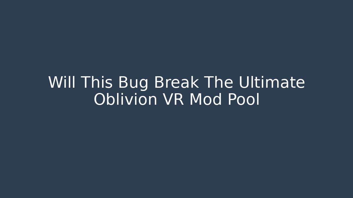 Will This Bug Break The Ultimate Oblivion VR Mod Pool - Vintage E-Juice