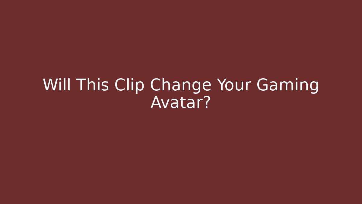 Will This Clip Change Your Gaming Avatar? - Vintage E-Juice