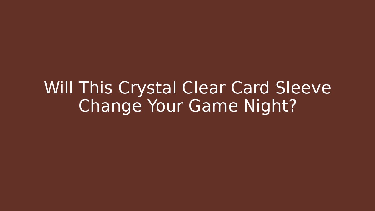 Will This Crystal Clear Card Sleeve Change Your Game Night? - Vintage E-Juice